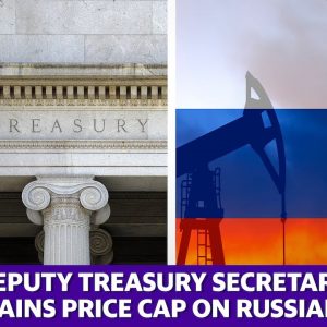 Deputy Treasury Secretary explains the Russian oil price cap